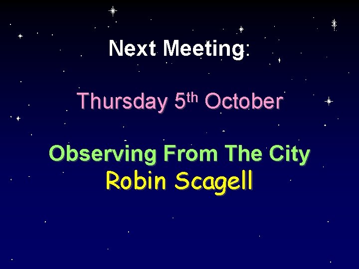 Next Meeting: Thursday 5 th October Observing From The City Robin Scagell 