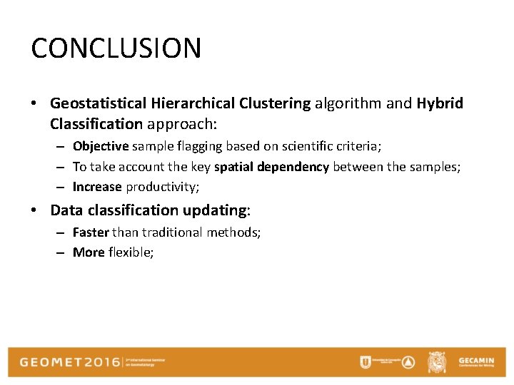 CONCLUSION • Geostatistical Hierarchical Clustering algorithm and Hybrid Classification approach: – Objective sample flagging