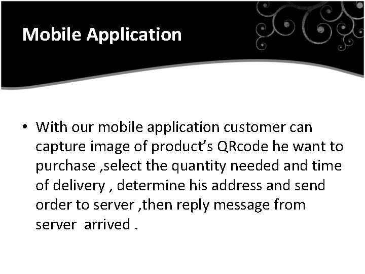 Mobile Application • With our mobile application customer can capture image of product’s QRcode