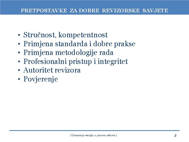 PRETPOSTAVKE ZA DOBRE REVIZORSKE SAVJETE • • • Stručnost, kompetentnost Primjena standarda i dobre