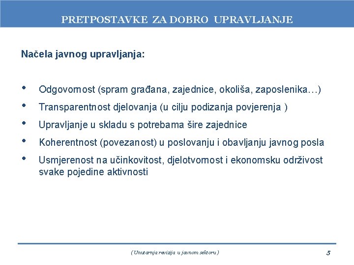 PRETPOSTAVKE ZA DOBRO UPRAVLJANJE Načela javnog upravljanja: • • • Odgovornost (spram građana, zajednice,