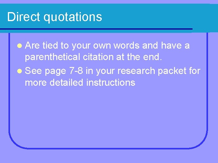 Direct quotations l Are tied to your own words and have a parenthetical citation