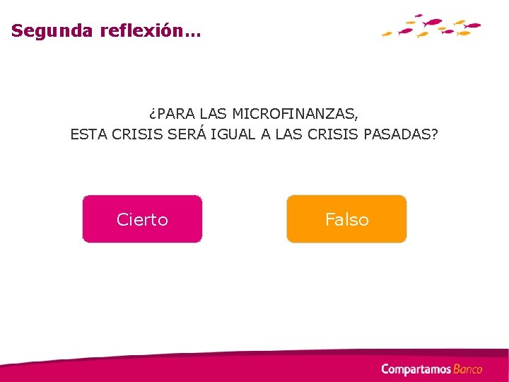 Segunda reflexión… ¿PARA LAS MICROFINANZAS, ESTA CRISIS SERÁ IGUAL A LAS CRISIS PASADAS? Cierto