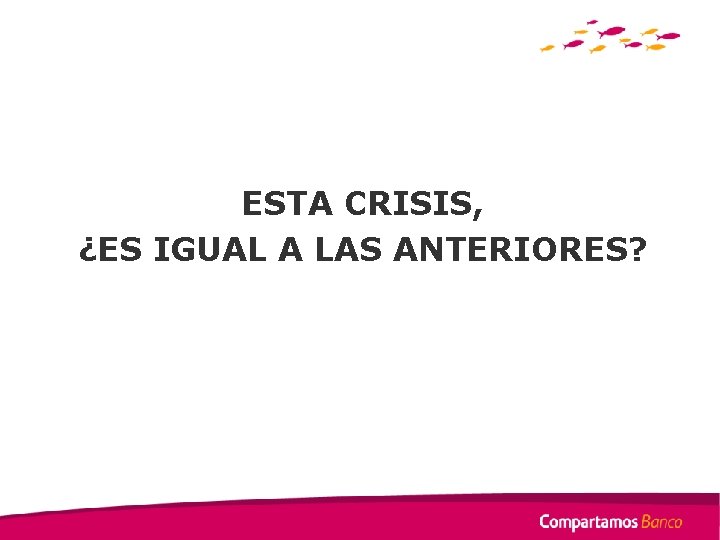 ESTA CRISIS, ¿ES IGUAL A LAS ANTERIORES? 