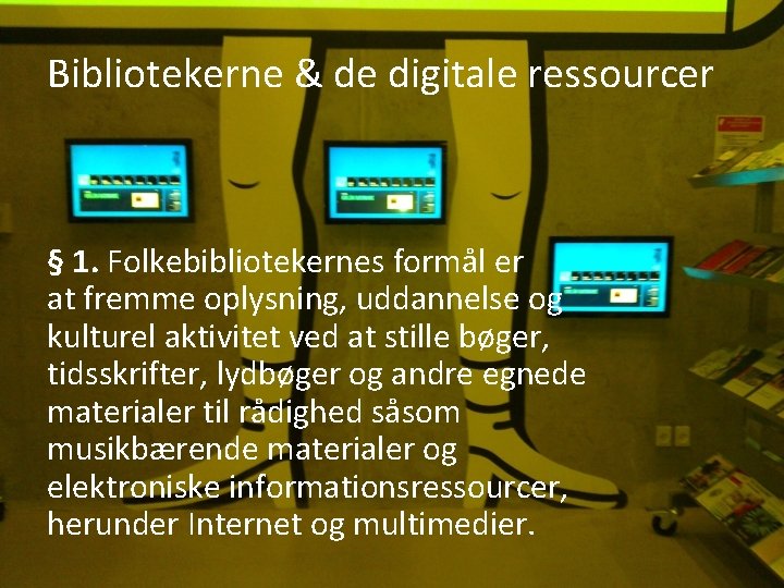 Bibliotekerne & de digitale ressourcer § 1. Folkebibliotekernes formål er at fremme oplysning, uddannelse