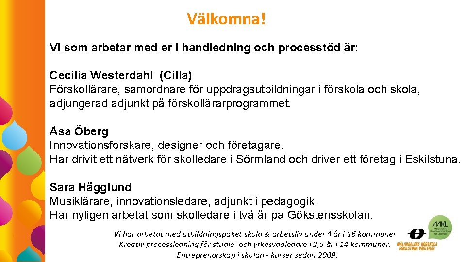 Välkomna! Vi som arbetar med er i handledning och processtöd är: Cecilia Westerdahl (Cilla)