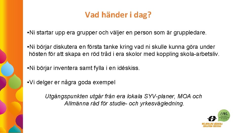 Vad händer i dag? • Ni startar upp era grupper och väljer en person