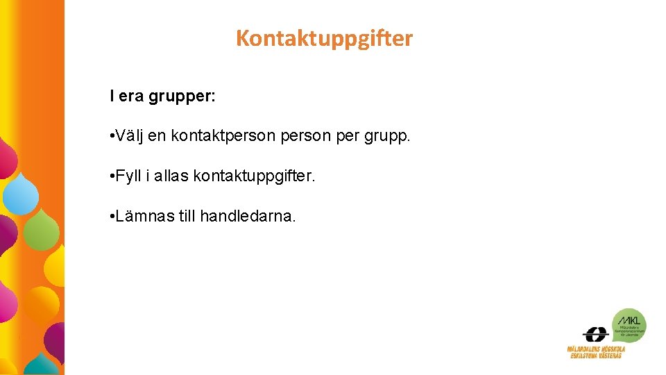 Kontaktuppgifter I era grupper: • Välj en kontaktperson per grupp. • Fyll i allas