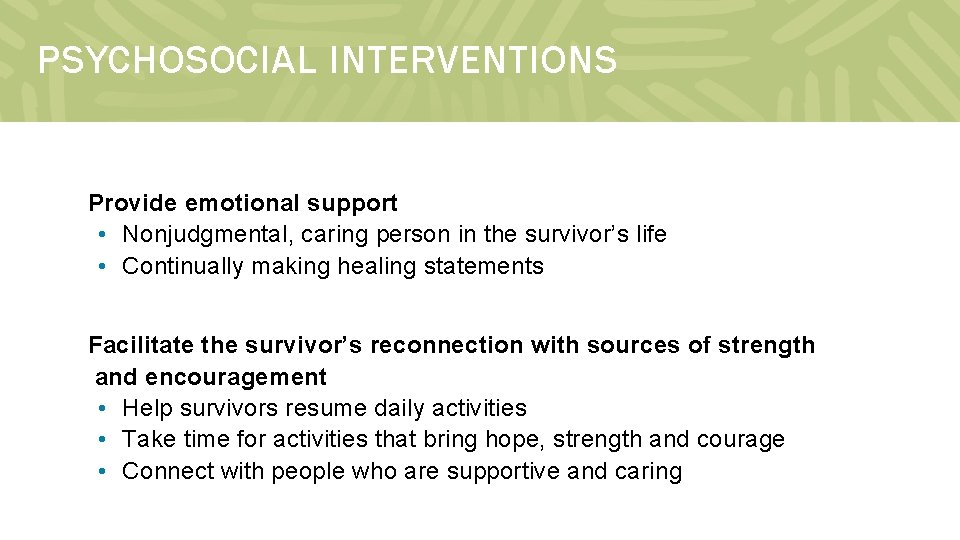 PSYCHOSOCIAL INTERVENTIONS Provide emotional support • Nonjudgmental, caring person in the survivor’s life •
