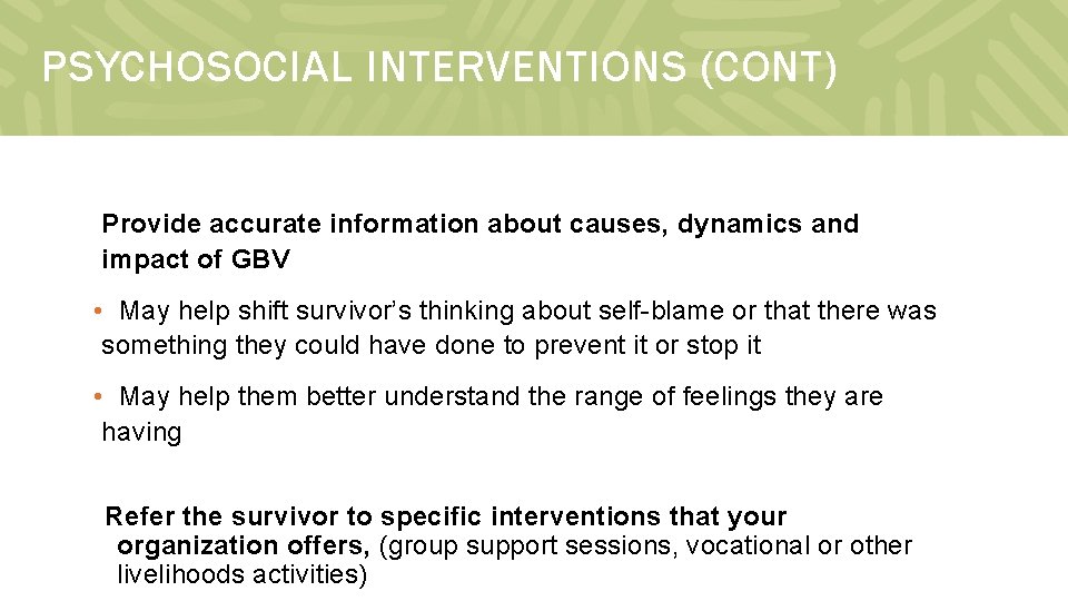 PSYCHOSOCIAL INTERVENTIONS (CONT) Provide accurate information about causes, dynamics and impact of GBV •