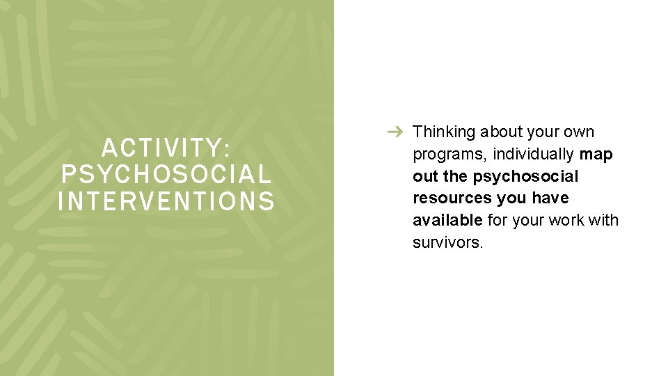 ACTIVITY: PSYCHOSOCIAL INTERVENTIONS Thinking about your own programs, individually map out the psychosocial resources