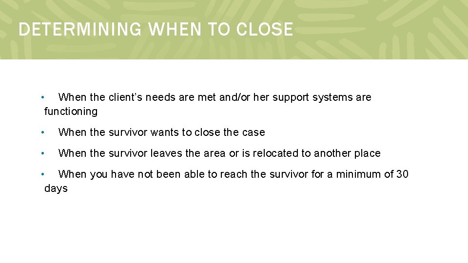 DETERMINING WHEN TO CLOSE • When the client’s needs are met and/or her support