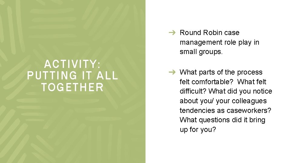 Round Robin case management role play in small groups. ACTIVITY: PUTTING IT ALL TOGETHER