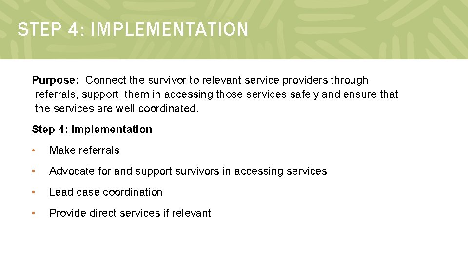 STEP 4: IMPLEMENTATION Purpose: Connect the survivor to relevant service providers through referrals, support