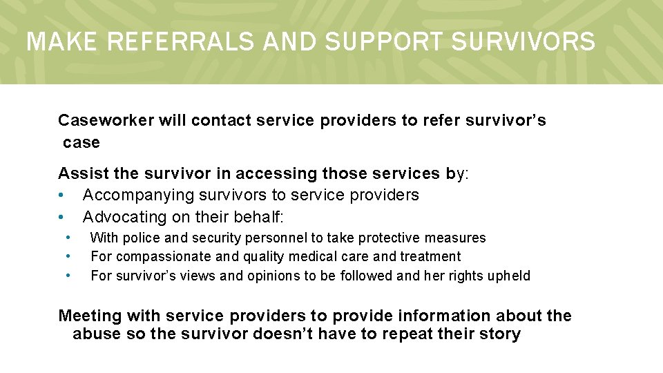 MAKE REFERRALS AND SUPPORT SURVIVORS Caseworker will contact service providers to refer survivor’s case