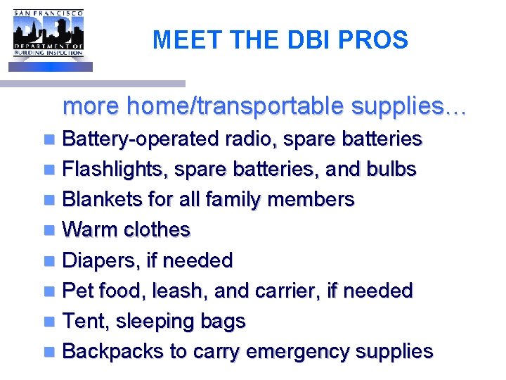 MEET THE DBI PROS more home/transportable supplies… Battery-operated radio, spare batteries n Flashlights, spare