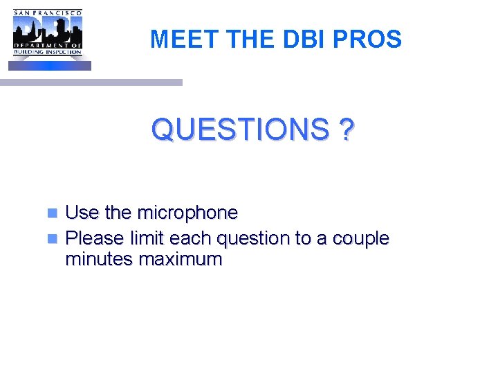 MEET THE DBI PROS QUESTIONS ? Use the microphone n Please limit each question