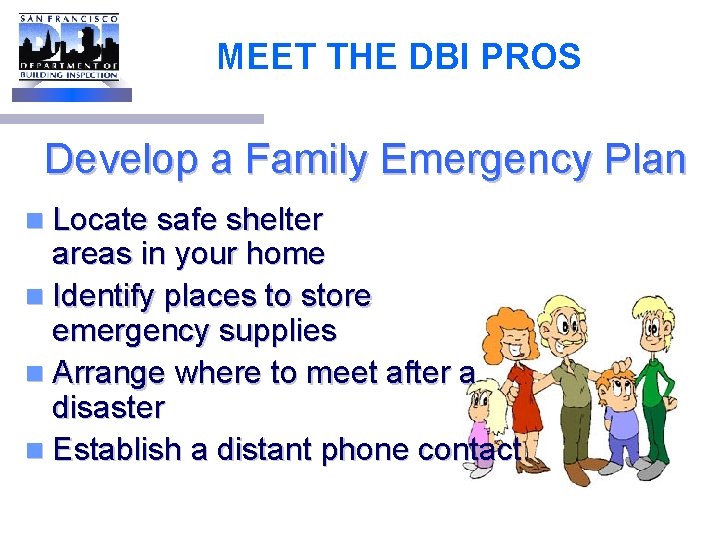 MEET THE DBI PROS Develop a Family Emergency Plan n Locate safe shelter areas