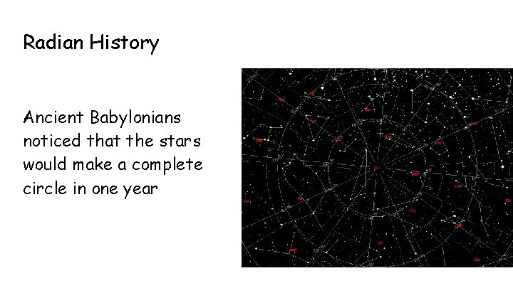 Radian History Ancient Babylonians noticed that the stars would make a complete circle in