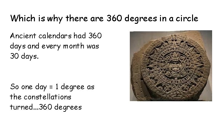Which is why there are 360 degrees in a circle Ancient calendars had 360