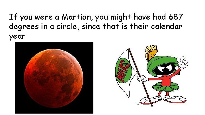 If you were a Martian, you might have had 687 degrees in a circle,