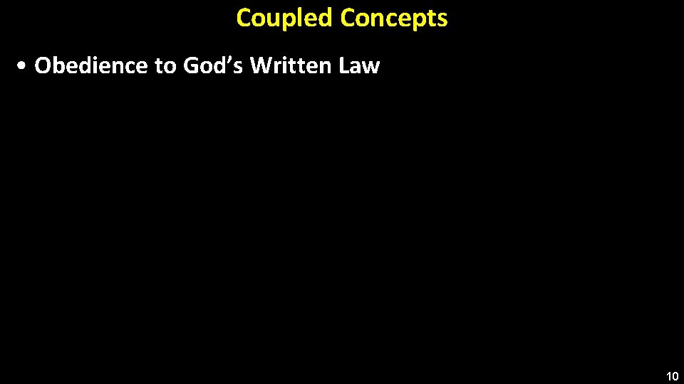 Coupled Concepts • Obedience to God’s Written Law 10 