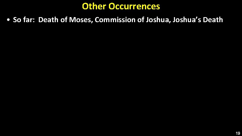 Other Occurrences • So far: Death of Moses, Commission of Joshua, Joshua’s Death 19