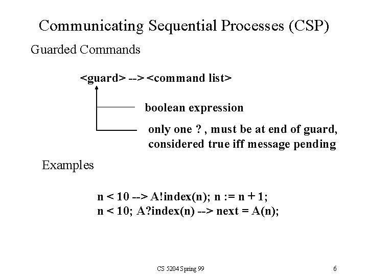 Communicating Sequential Processes (CSP) Guarded Commands <guard> > <command list> boolean expression only one