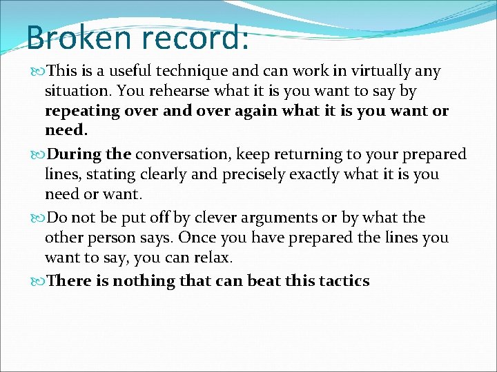 Broken record: This is a useful technique and can work in virtually any situation.