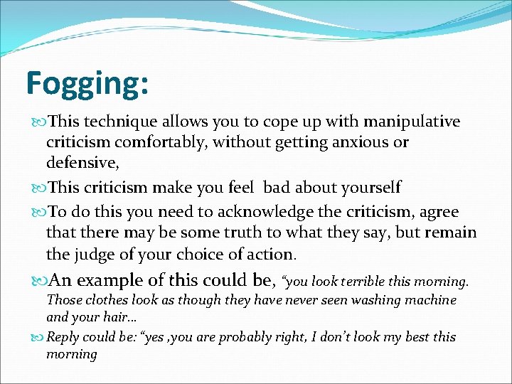 Fogging: This technique allows you to cope up with manipulative criticism comfortably, without getting