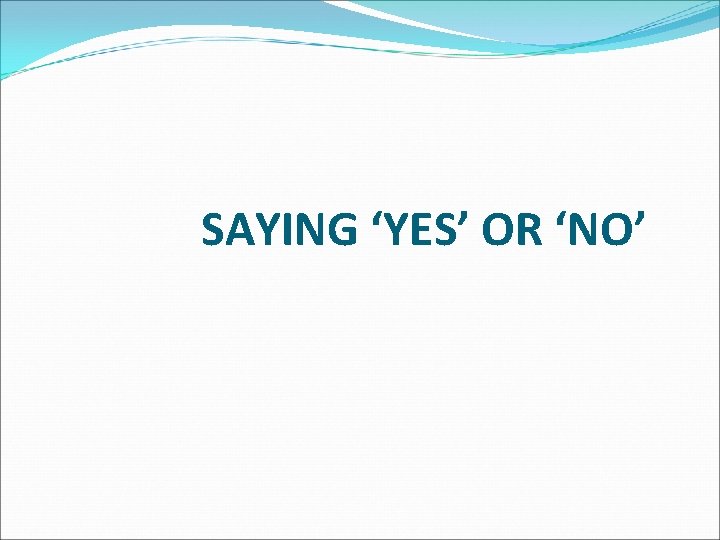 SAYING ‘YES’ OR ‘NO’ 