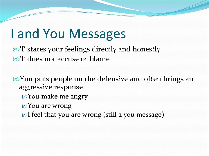 I and You Messages ‘I’ states your feelings directly and honestly ‘I’ does not