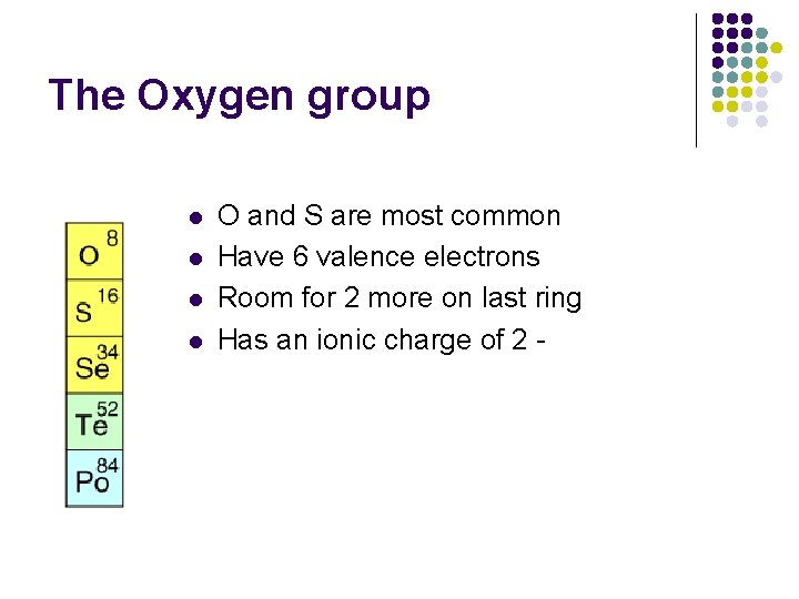 The Oxygen group l l O and S are most common Have 6 valence