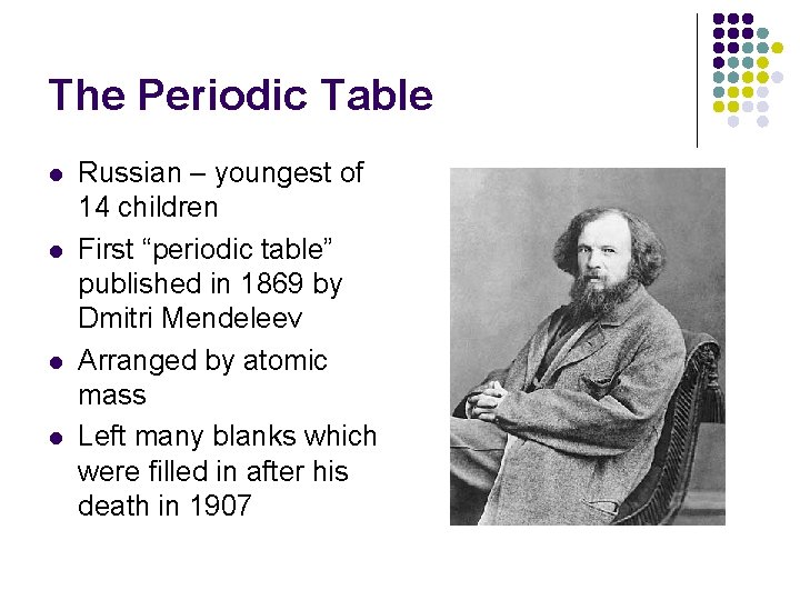 The Periodic Table l l Russian – youngest of 14 children First “periodic table”