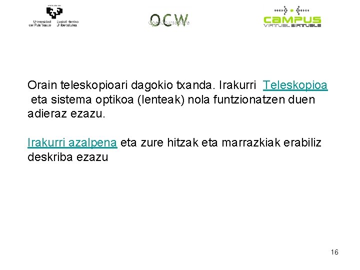 Orain teleskopioari dagokio txanda. Irakurri Teleskopioa eta sistema optikoa (lenteak) nola funtzionatzen duen adieraz