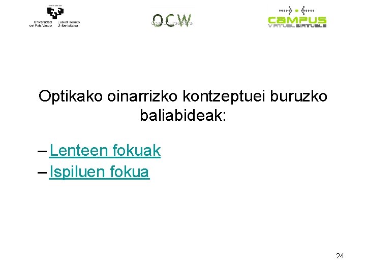 Optikako oinarrizko kontzeptuei buruzko baliabideak: – Lenteen fokuak – Ispiluen fokua 24 