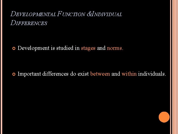 DEVELOPMENTAL FUNCTION &INDIVIDUAL DIFFERENCES Development is studied in stages and norms. Important differences do