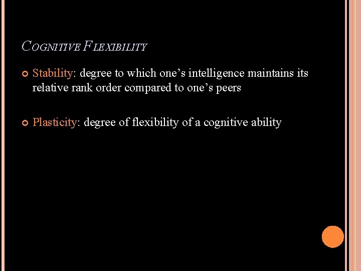 COGNITIVE FLEXIBILITY Stability: degree to which one’s intelligence maintains its relative rank order compared