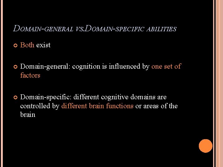 DOMAIN-GENERAL VS. DOMAIN-SPECIFIC ABILITIES Both exist Domain-general: cognition is influenced by one set of