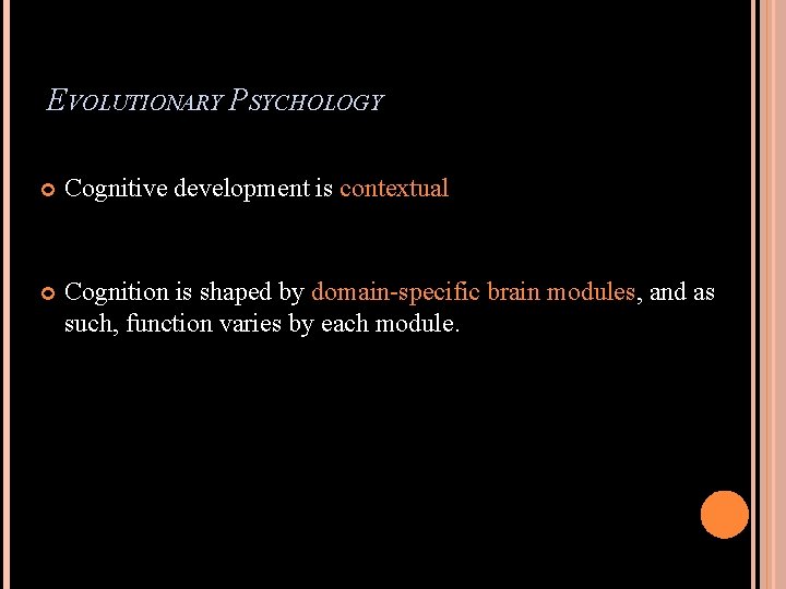 EVOLUTIONARY PSYCHOLOGY Cognitive development is contextual Cognition is shaped by domain-specific brain modules, and