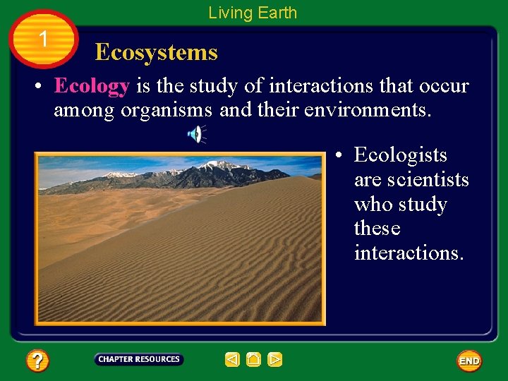 Living Earth 1 Ecosystems • Ecology is the study of interactions that occur among