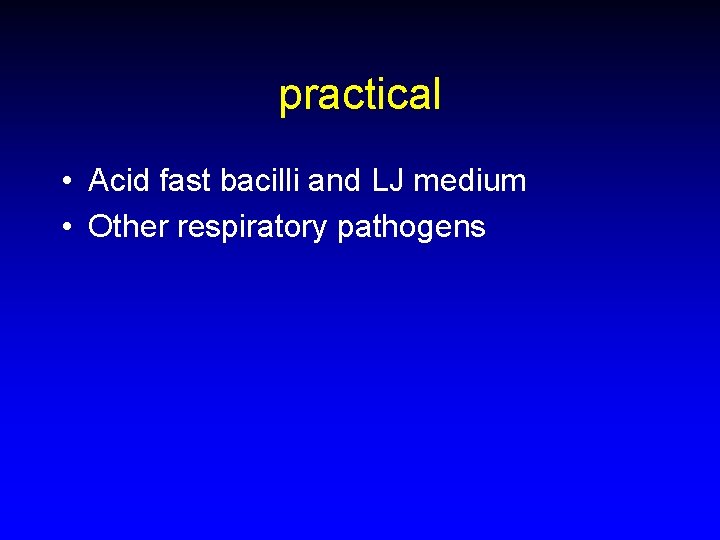 practical • Acid fast bacilli and LJ medium • Other respiratory pathogens 