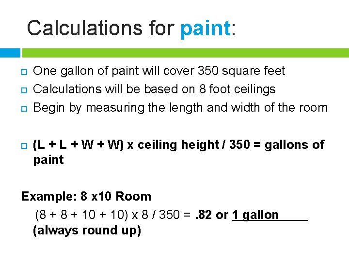 Calculations for paint: One gallon of paint will cover 350 square feet Calculations will