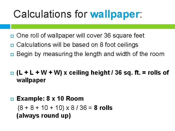 Calculations for wallpaper: One roll of wallpaper will cover 36 square feet Calculations will