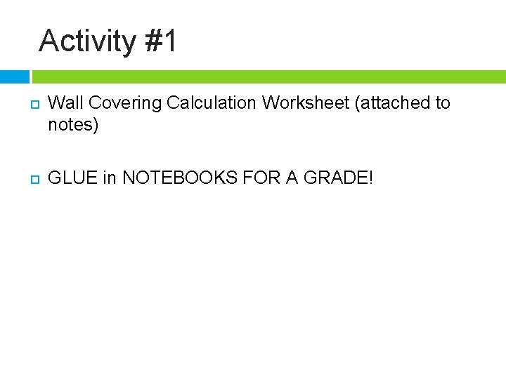 Activity #1 Wall Covering Calculation Worksheet (attached to notes) GLUE in NOTEBOOKS FOR A