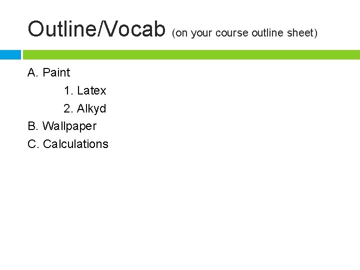 Outline/Vocab (on your course outline sheet) A. Paint 1. Latex 2. Alkyd B. Wallpaper