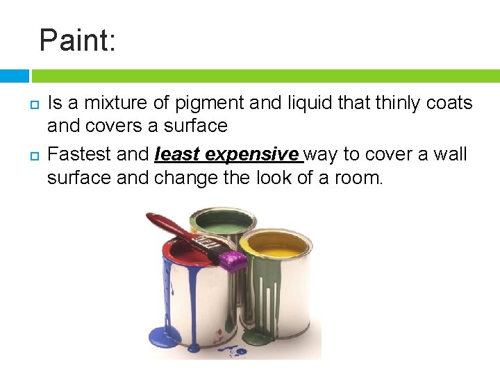 Paint: Is a mixture of pigment and liquid that thinly coats and covers a