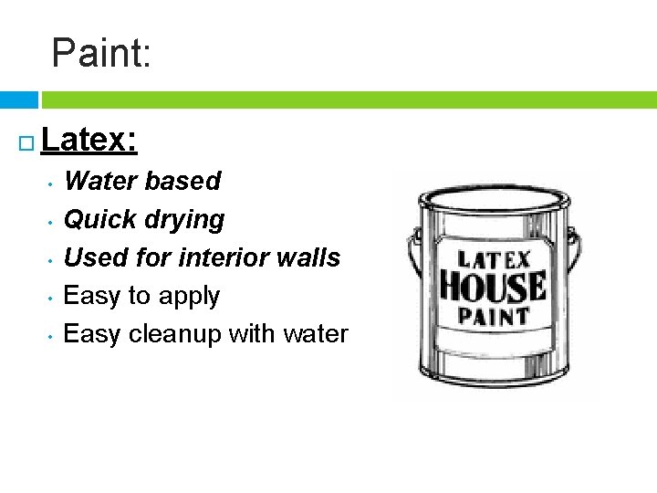 Paint: Latex: • • • Water based Quick drying Used for interior walls Easy