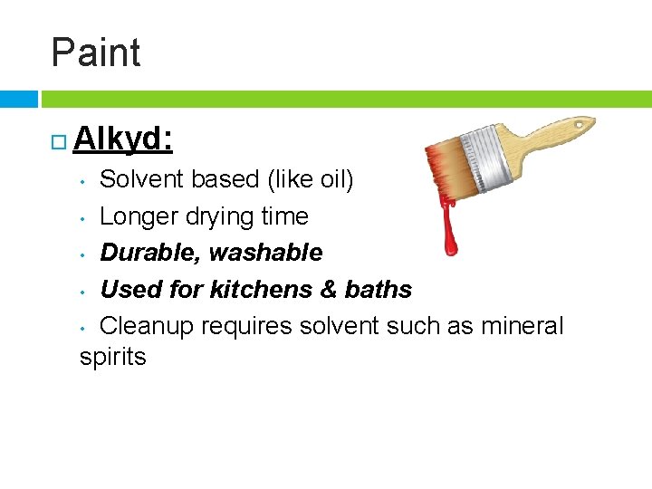 Paint Alkyd: Solvent based (like oil) • Longer drying time • Durable, washable •