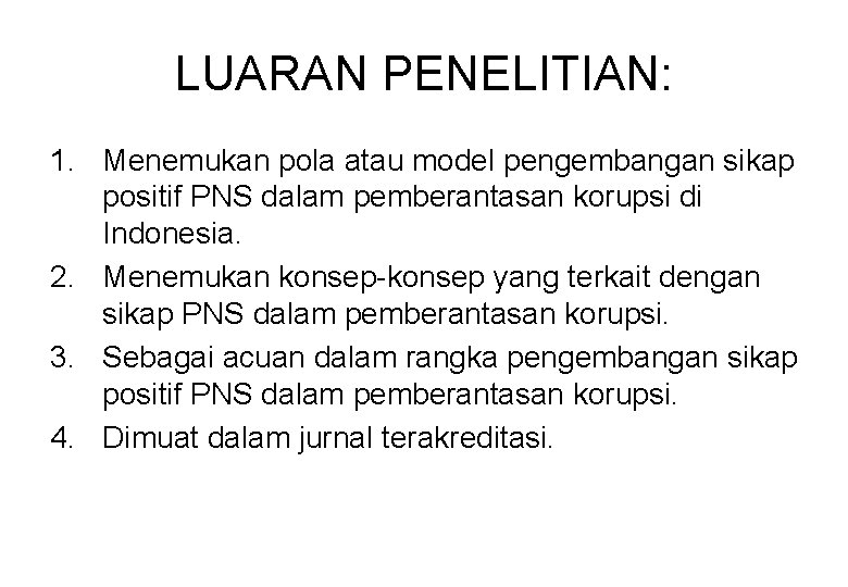 LUARAN PENELITIAN: 1. Menemukan pola atau model pengembangan sikap positif PNS dalam pemberantasan korupsi